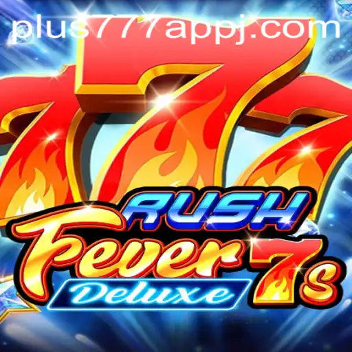 RushFever7sDeluxe: A Thrilling Adventure in the World of Plus777 App